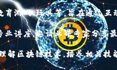 区块链教育用品是一类专注于区块链技术和相关知识的学习和教学资源。这个类目可以包括：

1. **书籍和教材**：关于区块链原理、应用和技术的书籍，适合不同层次的学习者从入门到深入了解。

2. **在线课程**：提供区块链技术、智能合约、加密货币等主题的在线学习平台，帮助学习者获得实用技能。

3. **学习工具**：如评估测试、模拟实验等，帮助学习者巩固知识。

4. **实物产品**：包含区块链相关的教育游戏、玩具等，旨在通过互动学习提升学生的兴趣。

5. **讲座和研讨会**：线下或线上的专业讲座，邀请业界专家分享最新的区块链知识与趋势。

这些产品和服务可以帮助人们更好地理解区块链技术，培养相关技能，适应未来数字经济的发展。