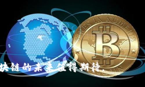 区块链（Blockchain）是一个在全球范围内越来越被广泛讨论和使用的技术概念。简而言之，区块链是一种分布式账本技术，它可以安全地记录和存储信息，不需要中央权威或机构的介入。

### 区块链的基本概念

区块链是一种将数据以“区块”的形式进行存储的链式结构。每个区块中包含了一定数量的交易信息，并且每个新生成的区块都会与之前的区块相链接，形成一个连续的“链”。因为每个区块都包含了前一个区块的哈希值（一个复杂的数字指纹），所以如果想要篡改任何历史数据，就必须重新计算更改后所有后续区块的哈希，这在技术上是几乎不可能实现的。

### 区块链的特点

1. **去中心化**：区块链网络中的每个节点都有完整的账本副本，缺乏中央控制，使得网络更加透明和抗审查。
  
2. **透明性**：链上交易记录对于网络中的所有用户都是可见的，这增强了信任感。

3. **安全性**：由于采用了复杂的加密技术和分布式结构，区块链的安全性很高，使得数据更不容易被篡改。

4. **不可篡改性**：一旦信息被记录到区块链中，修改和删除变得极为困难。

### 区块链的应用

1. **加密货币**：比特币是最著名的区块链应用，它通过区块链技术实现了去中心化的数字货币。
  
2. **智能合约**：区块链可以自动执行合约条款，减少人力介入，提升效率和降低成本。

3. **供应链管理**：通过区块链技术，可以追踪产品的来源和流通过程，提高透明度和效率。

4. **数字身份验证**：区块链可以安全地存储个人信息，为数字身份提供防篡改的保护。

### 结论

区块链技术代表了一种新的信息存储和交易方式，具有显著的优势，但也面临着一些挑战，如可扩展性和法律合规问题。随着技术的进步和应用场景的不断拓展，区块链的未来值得期待。