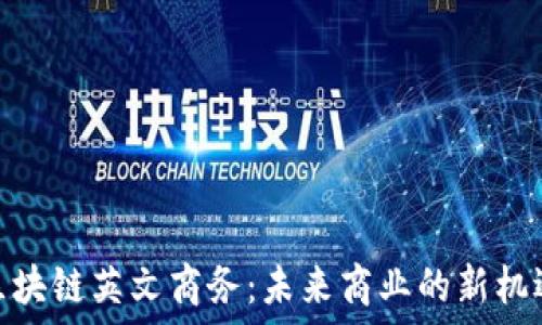   
区块链英文商务：未来商业的新机遇