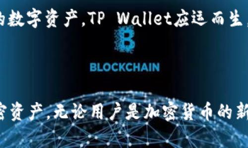 tpwallet（TP Wallet）是一种加密货币钱包，通常用于存储和管理各种加密资产，如比特币、以太坊等以及其他基于区块链的资产。TP Wallet的特点包括支持多种数字货币、用户友好的界面以及增强的安全性等。

### tpwallet的主要功能

1. **多币种支持**：TP Wallet支持多种不同的加密货币，用户可以在同一个钱包中管理多个资产。
   
2. **安全性**：TP Wallet通常具备多种安全功能，如私钥加密、备份恢复等，以确保用户的资产安全。

3. **用户友好的界面**：TP Wallet通常拥有直观的用户界面，使得即使是新手也能轻松上手。

4. **去中心化**：许多TP Wallet是去中心化的，这意味着用户对自己的资产拥有完全的控制权。

5. **交易功能**：TP Wallet通常不仅可以存储资产，还支持直接进行交易、交换等功能。

### 发展背景

随着区块链技术的发展和加密货币的普及，越来越多的人开始使用加密钱包来管理他们的数字资产。TP Wallet应运而生，成为用户进行加密货币投资和交易的重要工具。

### 小结

TP Wallet作为一个数字货币钱包，为用户提供了一种方便、安全的方式来管理和交易加密资产。无论用户是加密货币的新手还是资深投资者，TP Wallet都可以满足其需求。