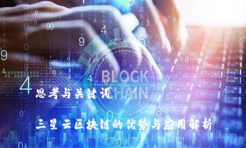 思考与关键词

三星云区块链的优势与应用解析