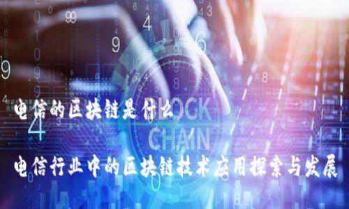 电信的区块链是什么

电信行业中的区块链技术应用探索与发展