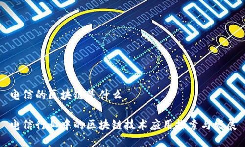 电信的区块链是什么

电信行业中的区块链技术应用探索与发展