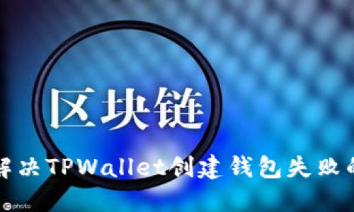 如何解决TPWallet创建钱包失败的问题