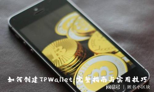 如何创建TPWallet：完整指南与实用技巧