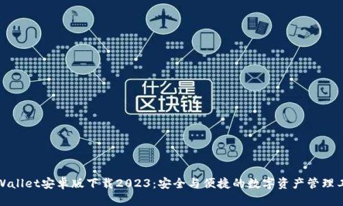 TPWallet安卓版下载2023：安全与便捷的数字资产管理工具