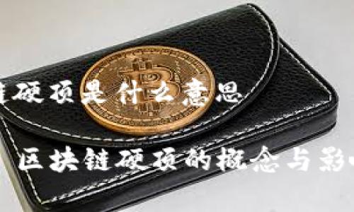 区块链硬顶是什么意思

### 区块链硬顶的概念与影响解析