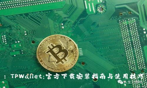 : TPWallet：官方下载安装指南与使用技巧