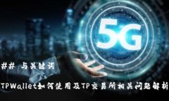 ## 与关键词TPWallet如何使用及TP交易所相关问题解